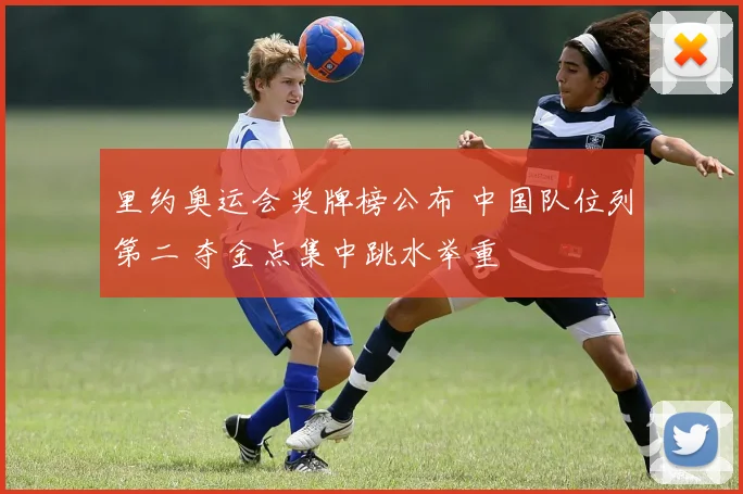里约奥运会奖牌榜公布 中国队位列第二 夺金点集中跳水举重