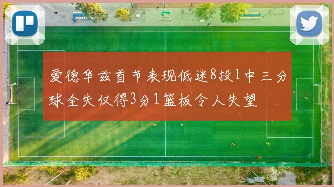 爱德华兹首节表现低迷8投1中三分球全失仅得3分1篮板令人失望