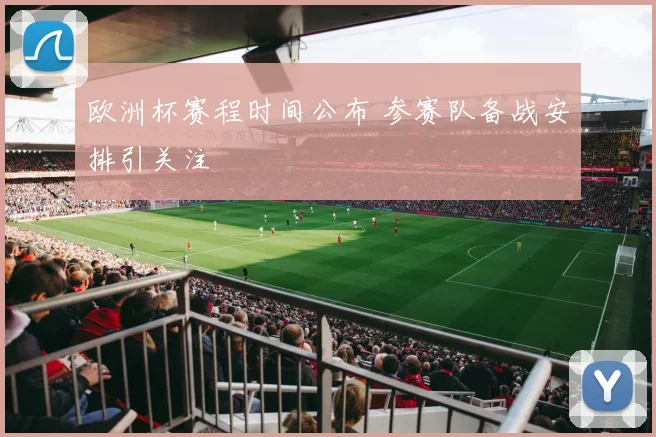 欧洲杯赛程时间公布 参赛队备战安排引关注