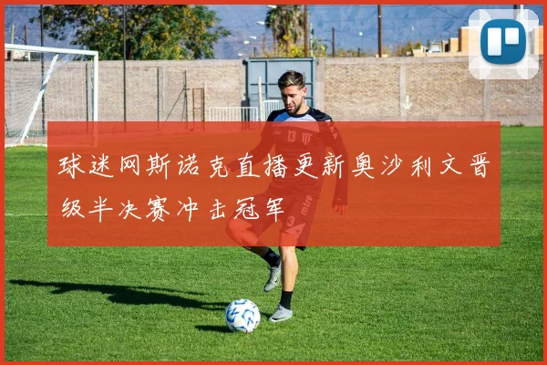 球迷网斯诺克直播更新奥沙利文晋级半决赛冲击冠军